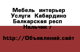 Мебель, интерьер Услуги. Кабардино-Балкарская респ.,Нальчик г.